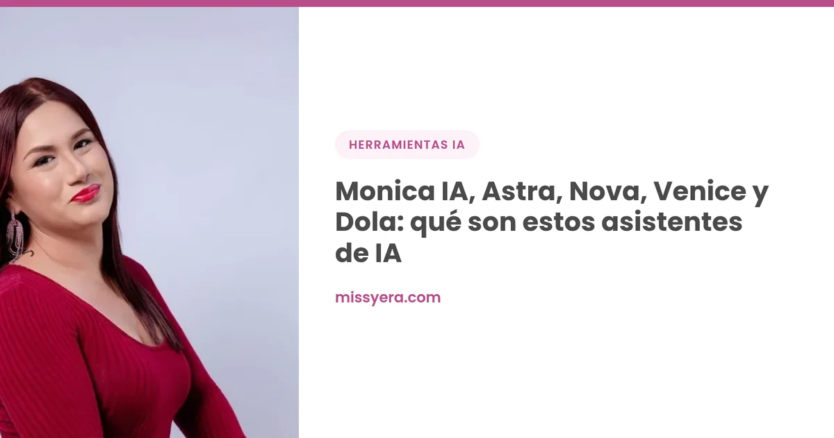 Monica IA, Astra, Nova, Venice y Dola: qué son estos asistentes de IA