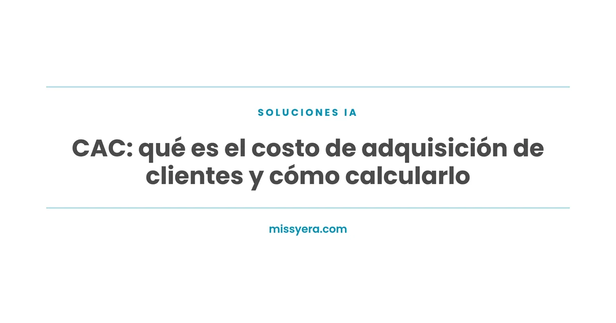 CAC: qué es el costo de adquisición de clientes, por Miss Yera