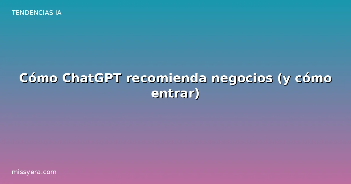 Cómo ChatGPT recomienda negocios y cómo entrar