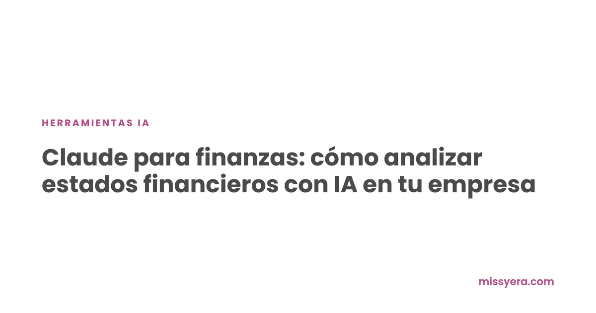 Claude para finanzas: cómo analizar estados financieros con IA