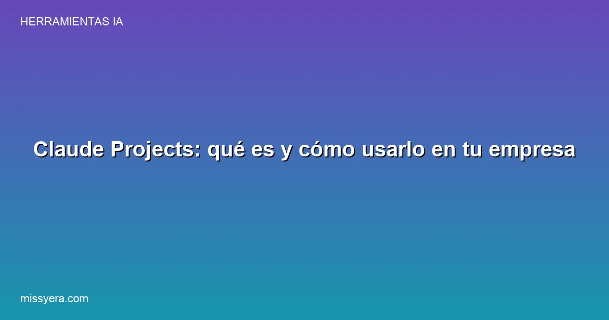Claude Projects qué es y cómo usarlo en una empresa