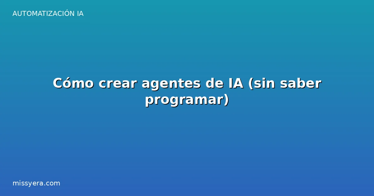 Cómo crear agentes de IA sin programar
