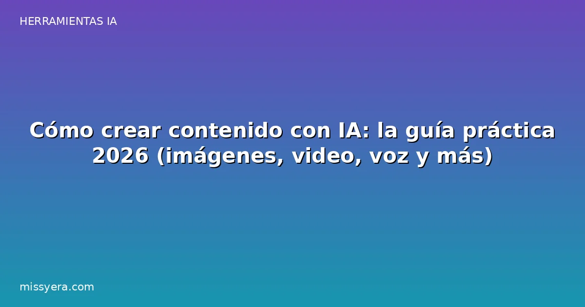 Cómo crear contenido con IA: guía práctica 2026