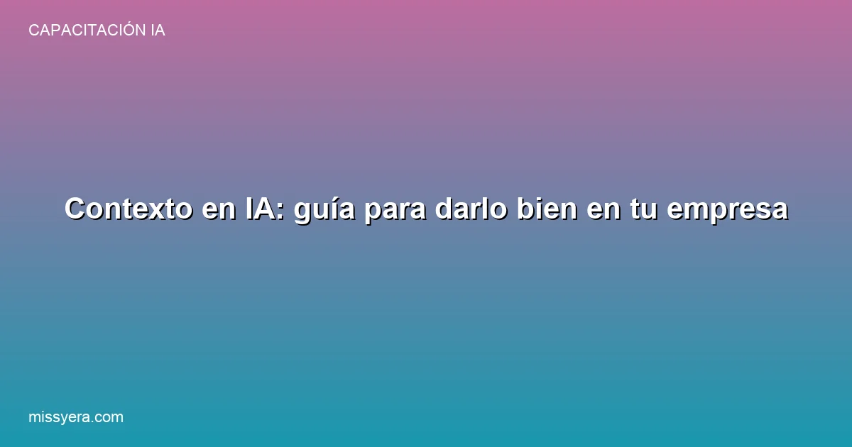 Cómo dar contexto a la IA en una empresa