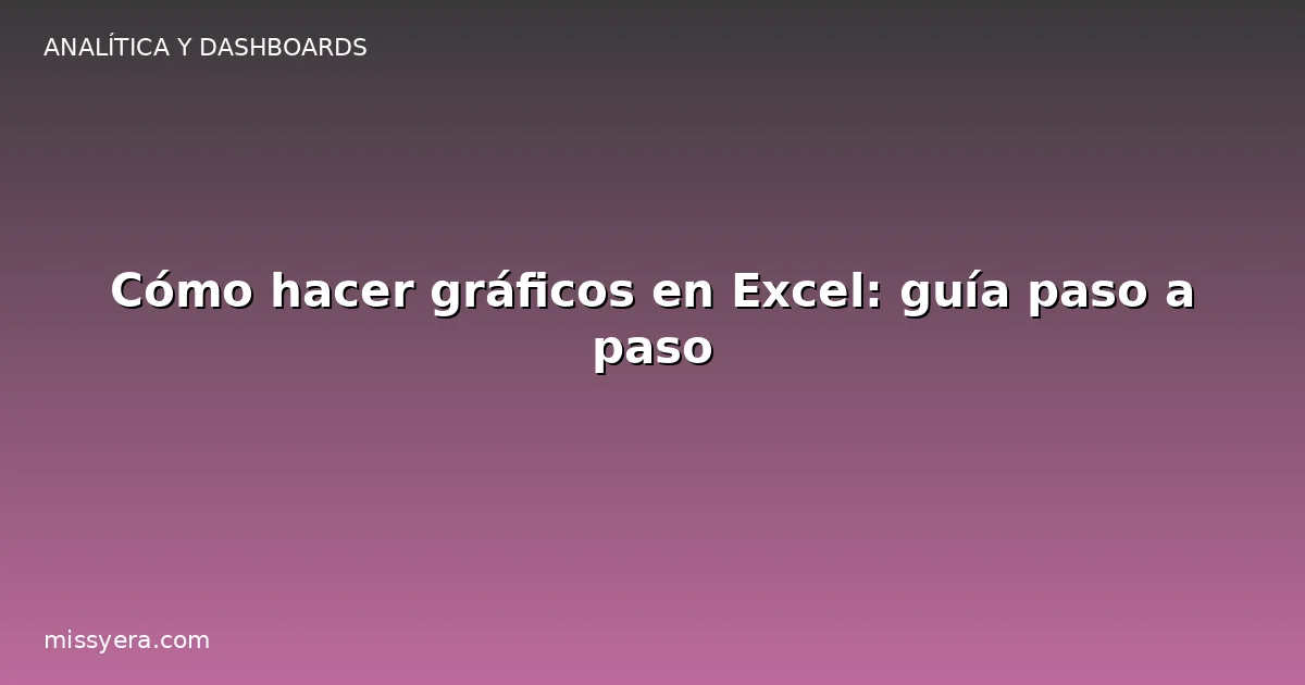 Cómo hacer gráficos en Excel: guía paso a paso