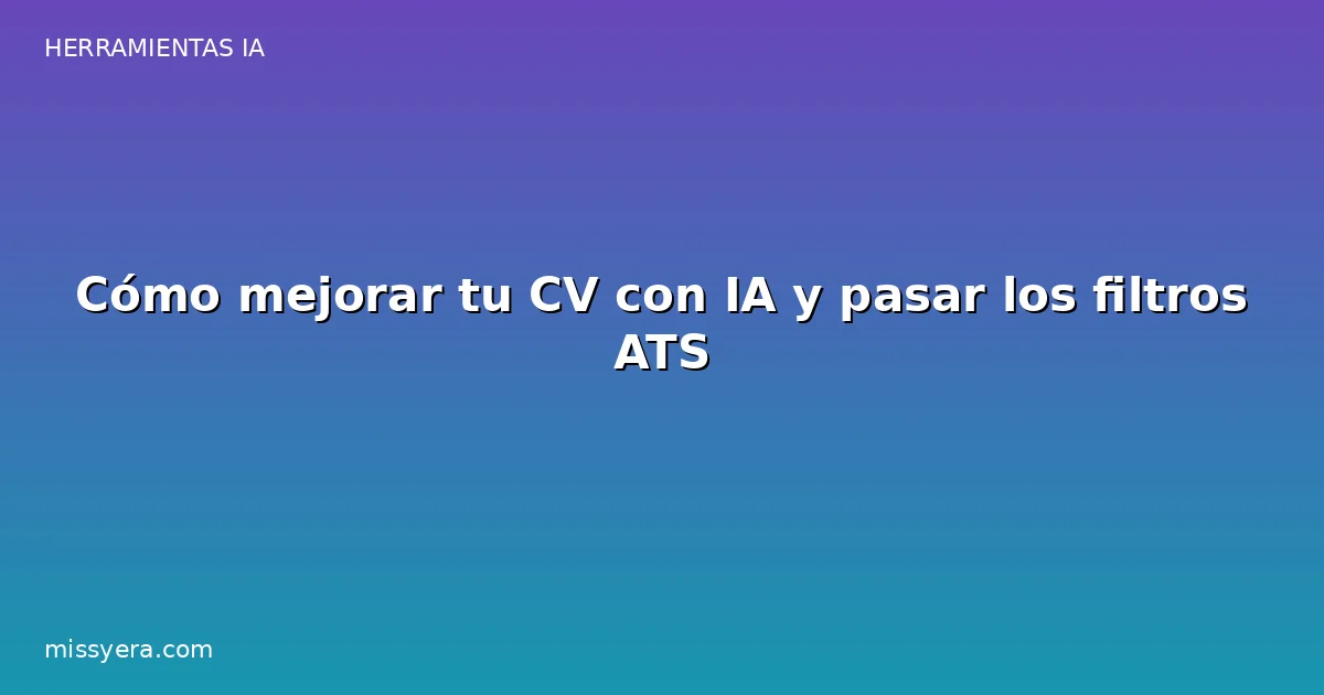 Cómo mejorar tu CV con IA y pasar los filtros ATS