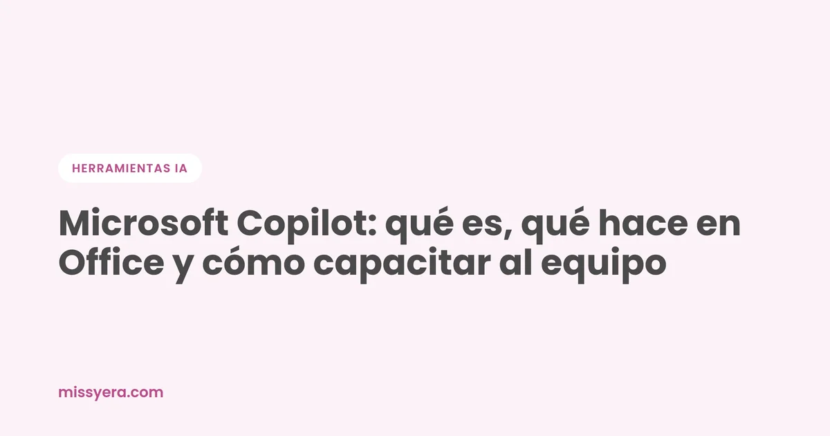 Microsoft Copilot: qué es, qué hace en Office y cómo capacitar al equipo