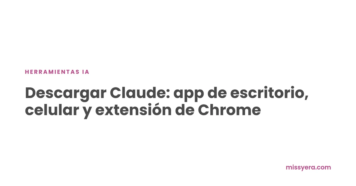 Cómo descargar Claude en escritorio, celular y Chrome, por Miss Yera