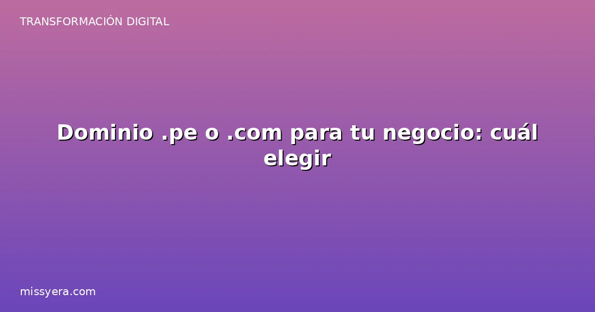 Dominio .pe o .com para tu negocio cuál elegir