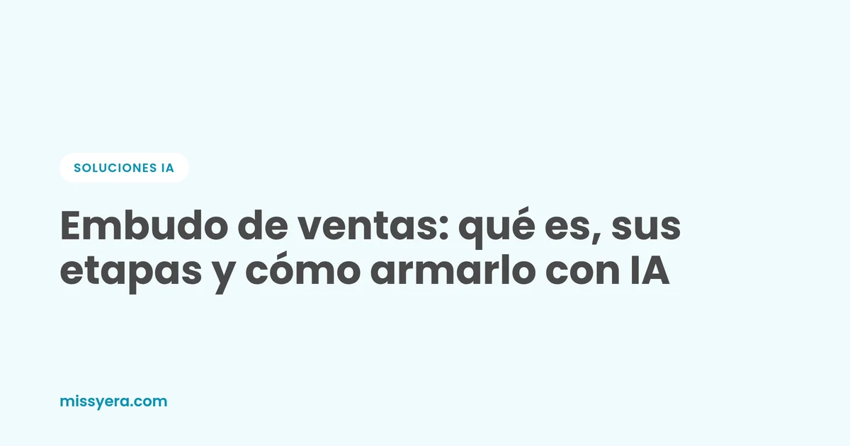 Embudo de ventas: qué es y cómo armarlo con IA, por Miss Yera