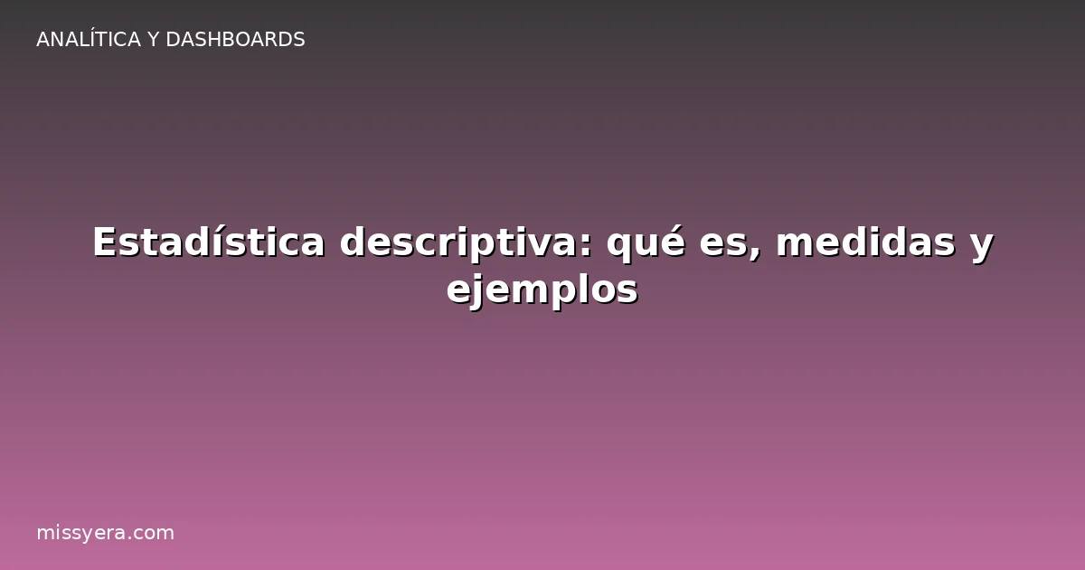 Estadística descriptiva: qué es, medidas y ejemplos