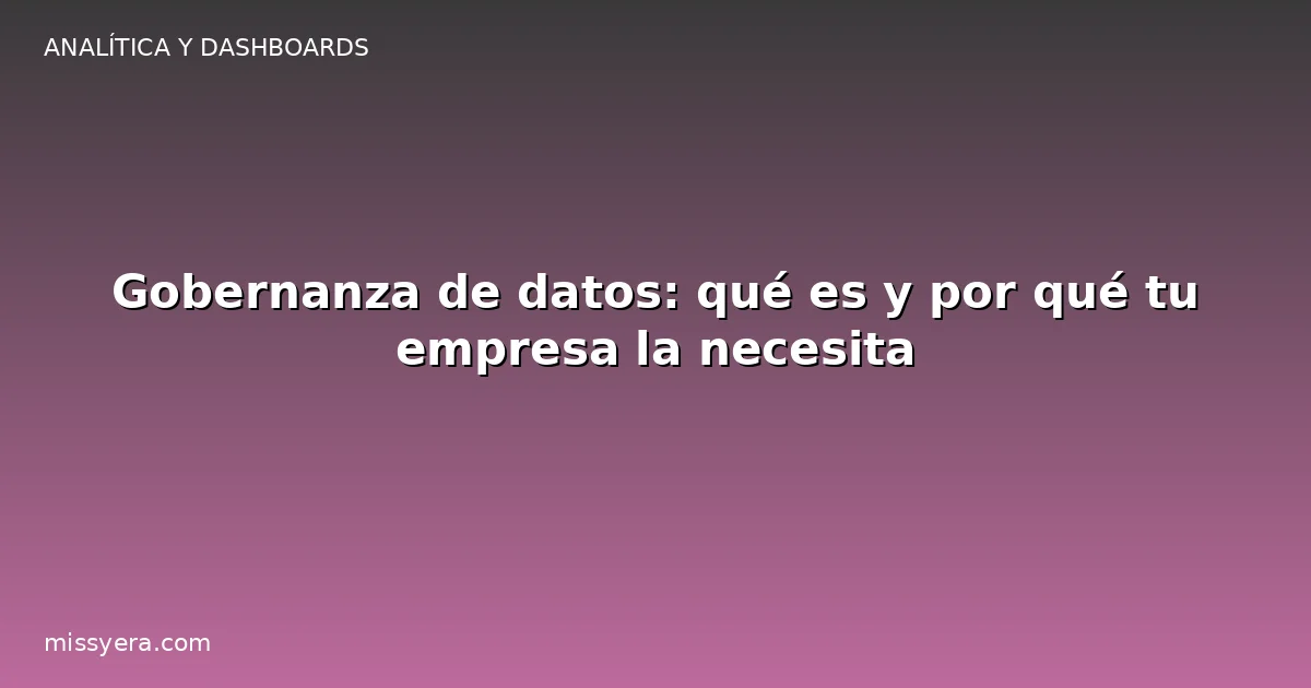 Gobernanza de datos: qué es y por qué tu empresa la necesita