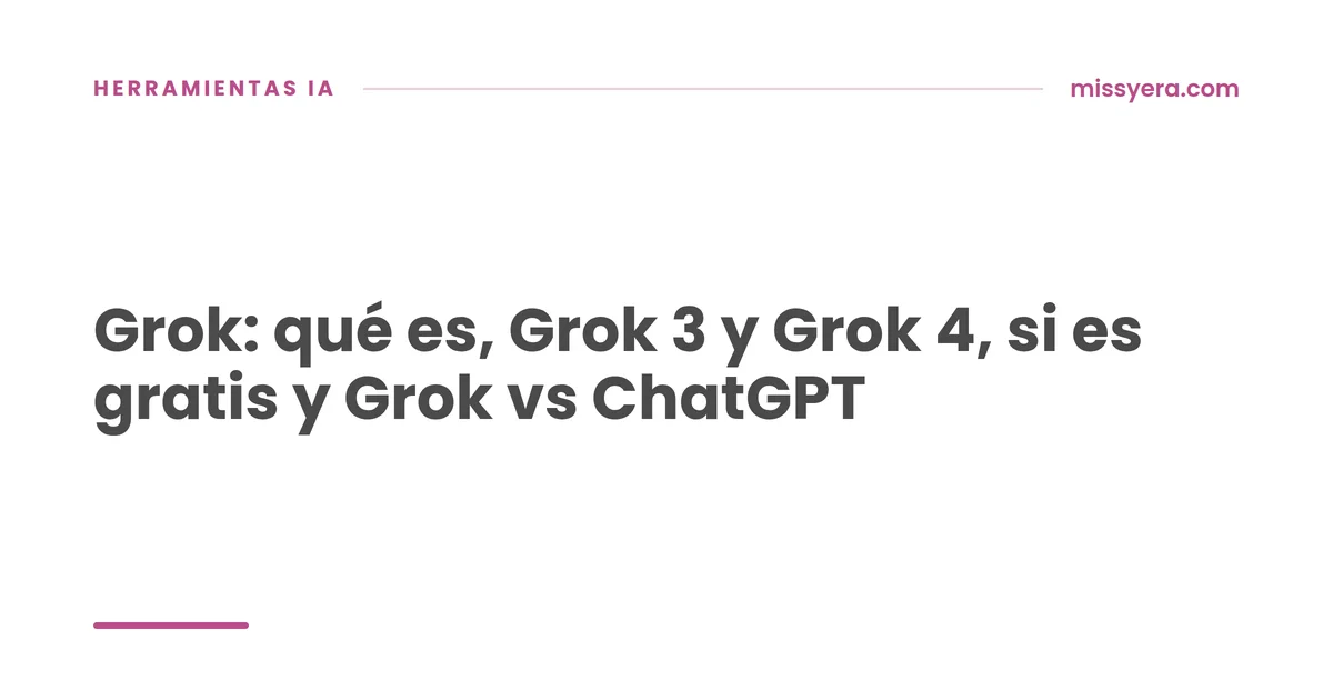 Grok: qué es, Grok 3 y Grok 4, si es gratis y Grok vs ChatGPT
