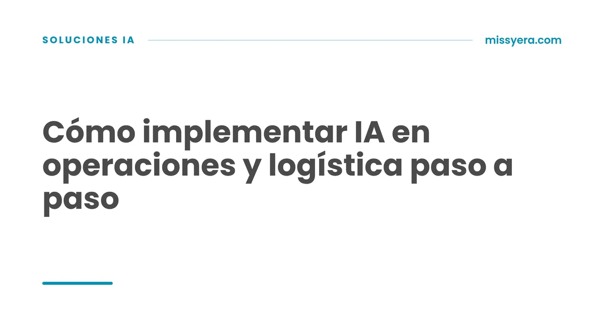 Cómo implementar IA en operaciones y logística paso a paso