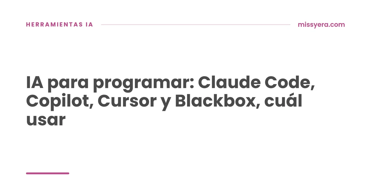 IA para programar: Claude Code, Copilot, Cursor y Blackbox, cuál usar