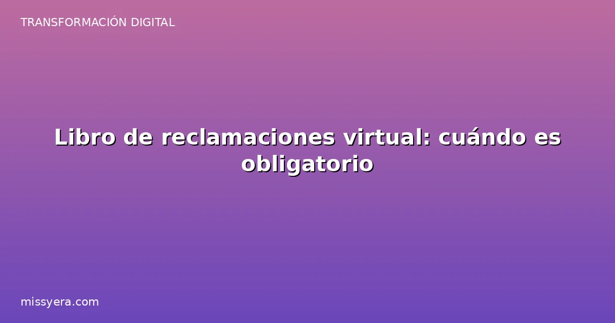 Libro de reclamaciones virtual cuándo es obligatorio