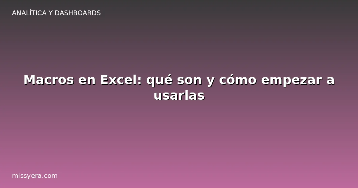 Macros en Excel: qué son y cómo empezar a usarlas