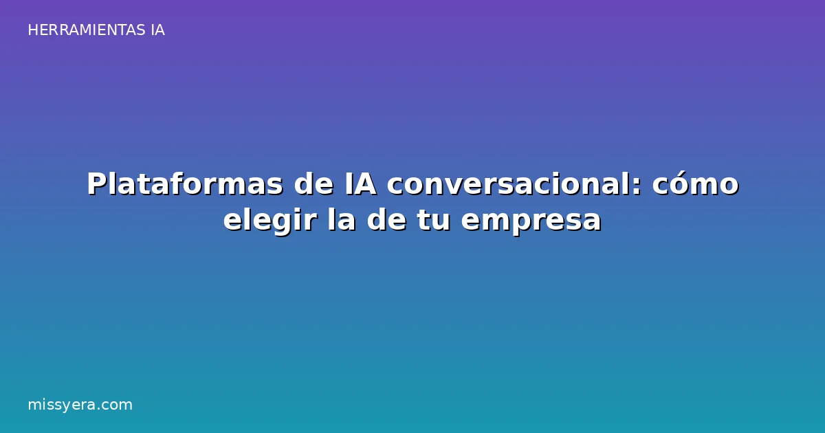 Cómo elegir una plataforma de IA conversacional para empresas