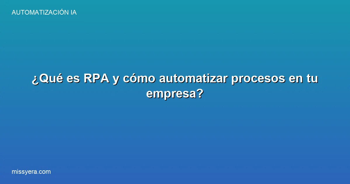 Qué es RPA y cómo automatizar procesos en tu empresa
