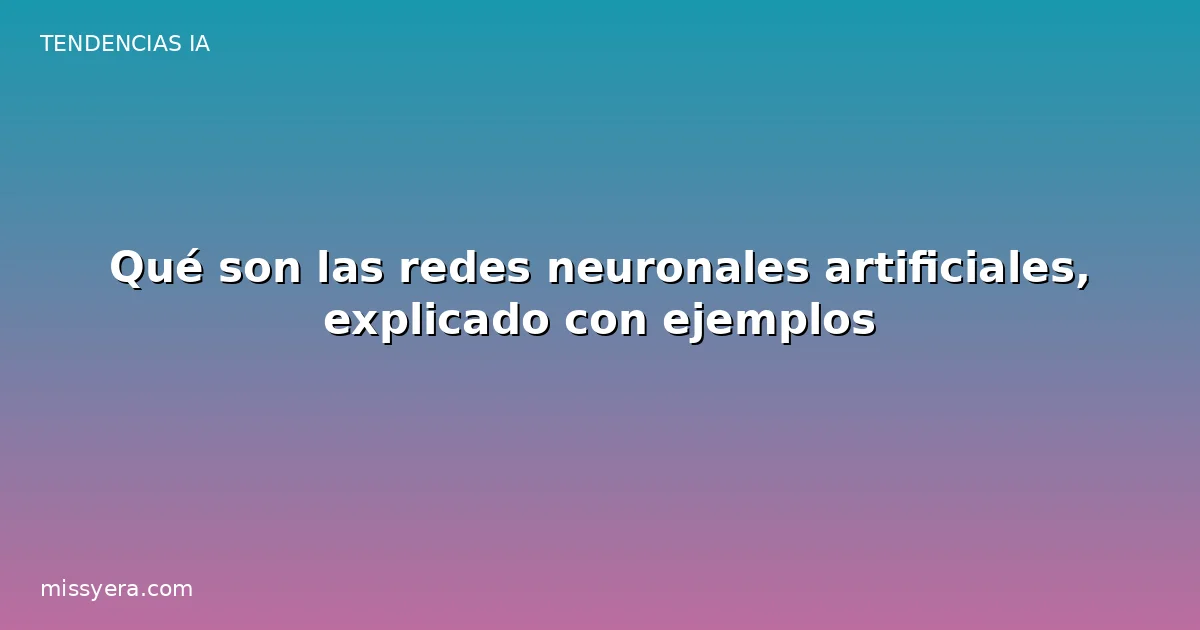 Qué son las redes neuronales artificiales, explicado con ejemplos