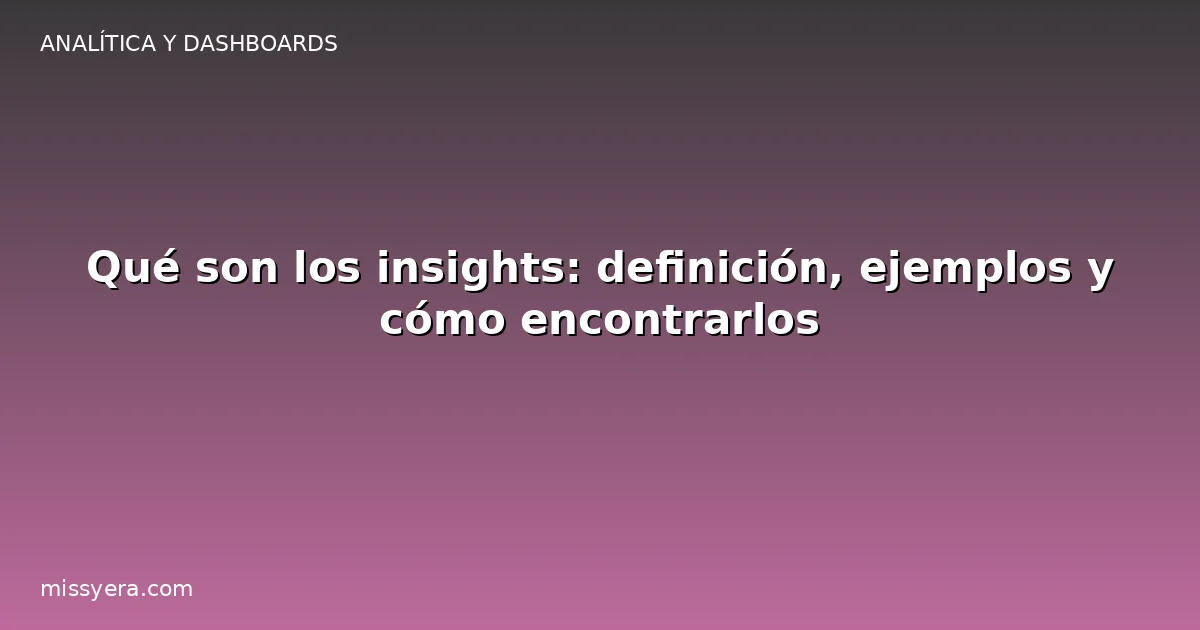 Qué son los insights de datos: definición y ejemplos