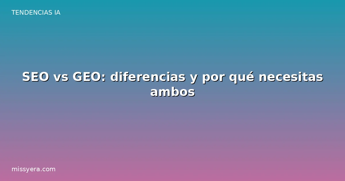 SEO vs GEO diferencias y por qué necesitas ambos