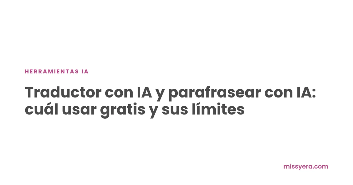 Traductor con IA y parafrasear con IA: cuál usar gratis y sus límites